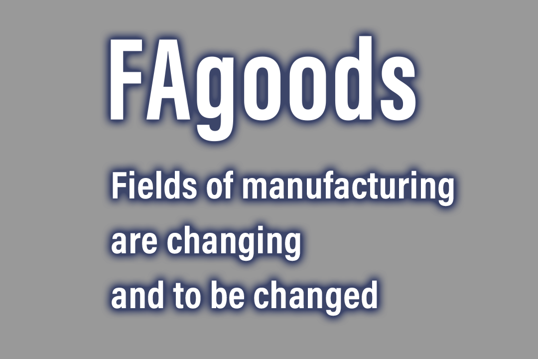 FA Goods Fields of manufacturing
are changing
and to be changed