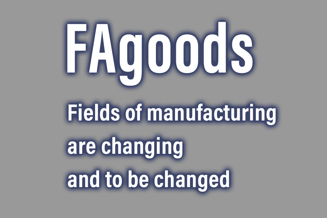 FA Goods Fields of manufacturing are changing and to be changed